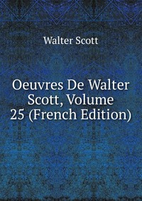 Walter Scott - «Oeuvres De Walter Scott, Volume 25 (French Edition)»
