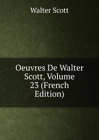 Walter Scott - «Oeuvres De Walter Scott, Volume 23 (French Edition)»