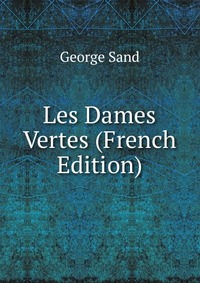 George Sand - «Les Dames Vertes (French Edition)»