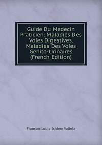 Guide Du Medecin Praticien: Maladies Des Voies Digestives. Maladies Des Voies Genito-Urinaires (French Edition)