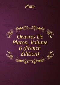 Oeuvres De Platon, Volume 6 (French Edition)