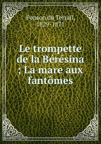 Ponson du Terrail - «Le trompette de la Beresina»