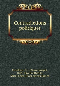 Pierre-Joseph Proudhon - «Contradictions politiques»