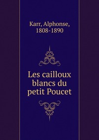 Karr Alphonse - «Les cailloux blancs du petit Poucet»