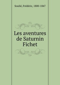 Frederic Soulie - «Les aventures de Saturnin Fichet»