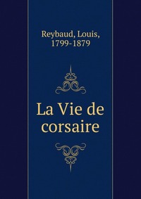 Louis Reybaud - «La Vie de corsaire»