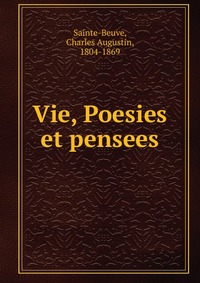 Sainte-Beuve Charles Augustin - «Vie, Poesies et pensees»