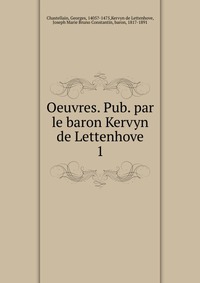 Georges Chastellain - «Oeuvres. Pub. par le baron Kervyn de Lettenhove»
