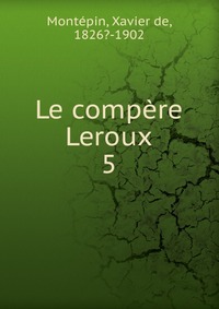 Xavier de Montepin - «Le compere Leroux»