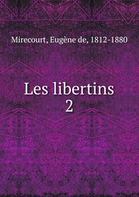 Eugene de Mirecourt - «Les libertins»