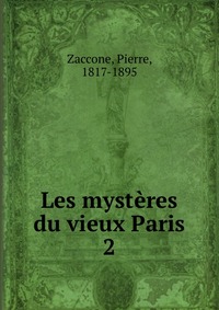 Pierre Zaccone - «Les mysteres du vieux Paris»