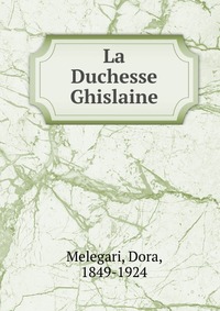 Dora Melegari - «La Duchesse Ghislaine»
