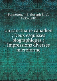 Joseph Elie Panneton - «Un sanctuaire canadien»