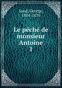 George Sand - «Le peche de monsieur Antoine»