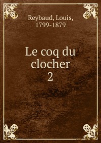 Louis Reybaud - «Le coq du clocher»