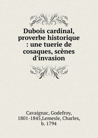 Godefroy Cavaignac - «Dubois cardinal, proverbe historique»