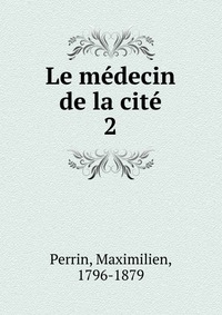 Maximilien Perrin - «Le medecin de la cite»
