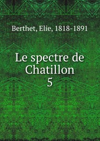 Elie Berthet - «Le spectre de Chatillon»