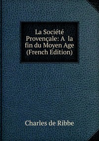 La Societe Provencale: A la fin du Moyen Age (French Edition)