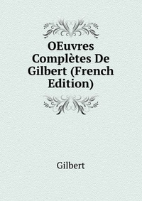 OEuvres Completes De Gilbert (French Edition)