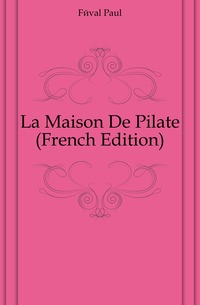 Feval Paul - «La Maison De Pilate (French Edition)»