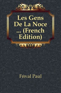 Feval Paul - «Les Gens De La Noce ... (French Edition)»
