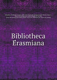 Ferdinand van der Haeghen - «Bibliotheca E?rasmiana»