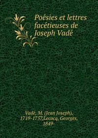 Jean Joseph Vade - «Poe?sies et lettres face?tieuses de Joseph Vade?»