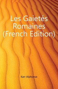 Karr Alphonse - «Les Gaietes Romaines (French Edition)»