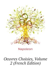 Napoleon - «Oeuvres Choisies, Volume 2 (French Edition)»