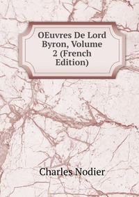 Charles Nodier - «OEuvres De Lord Byron, Volume 2 (French Edition)»