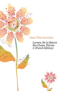 Lucrece, De La Nature Des Choses, Volume 2 (French Edition)