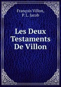 P. L. Jacob - «Les Deux Testaments De Villon»