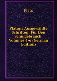 Platons Ausgewahlte Schriften: Fur Den Schulgebrauch, Volumes 4-6 (German Edition)