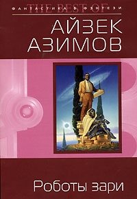Айзек Азимов - «Роботы зари»
