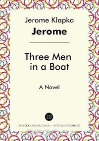 K. Jerome Jerome - «Three Men in a Boat»