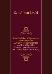Handbuch Der Allgemeinen Und Speciellen Arzneiverordnungslehre: Auf Grundlage Der Pharmacopoea Germanica Ed. Altera (German Edition)