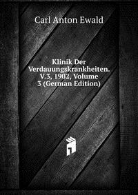 Carl Anton Ewald - «Klinik Der Verdauungskrankheiten. V.3, 1902, Volume 3 (German Edition)»