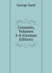 George Sand - «Consuelo, Volumes 3-4 (German Edition)»