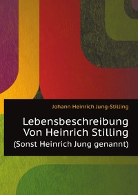 J. H. Jung-Stilling - «Lebensbeschreibung Von Heinrich Stilling»