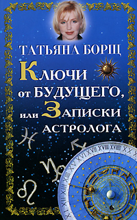 Татьяна Борщ - «Ключи от будущего, или Записки астролога»