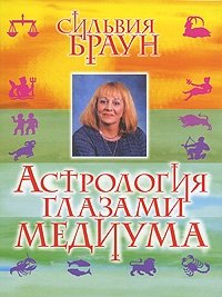 Сильвия Браун - «Астрология глазами медиума»