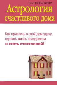 Елена Константинова - «Астрология счастливого дома»