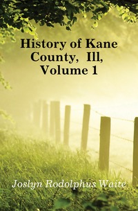 History of Kane County, Ill, Volume 1