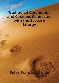Traditional Ceremonial and Customs Connected with the Scottish Liturgy