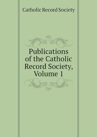Publications of the Catholic Record Society, Volume 1