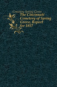The Cincinnati Cemetery of Spring Grove, Report for 1857