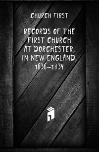 Records of the First Church at Dorchester, in New England, 1636-1734
