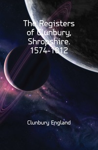 The Registers of Clunbury, Shropshire. 1574-1812