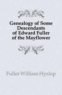 Genealogy of Some Descendants of Edward Fuller of the Mayflower
